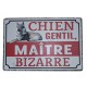 Plaque humoristique "Chien gentil, maître bizarre "